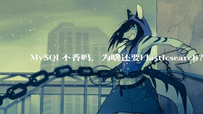 MySQL不香吗，为啥还要Elasticsearch？