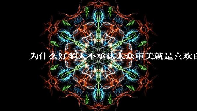 为什么好多人不承认大众审美就是喜欢白皮？
