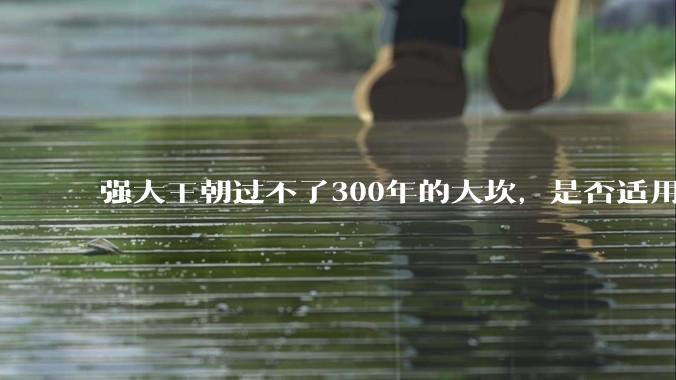 强大王朝过不了300年的大坎，是否适用于美国？