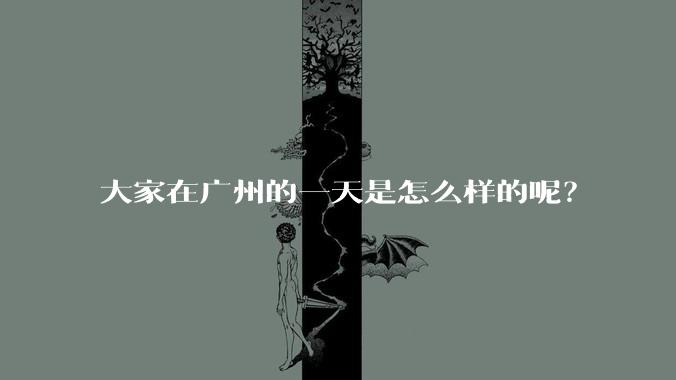 大家在广州的一天是怎么样的呢？
