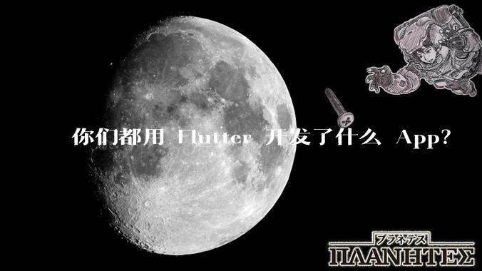 你们都用 Flutter 开发了什么 App？