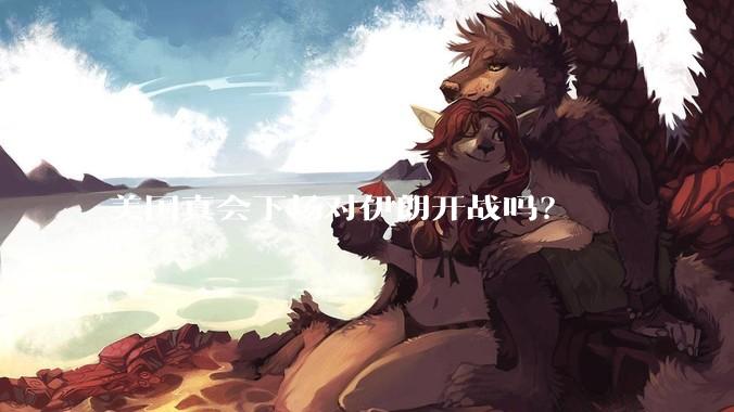 美国真会下场对伊朗开战吗？