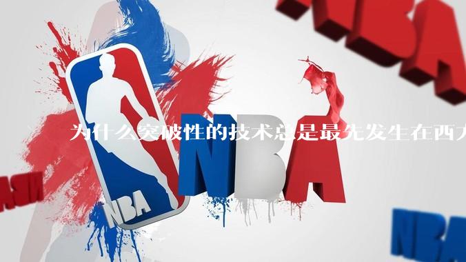 为什么突破性的技术总是最先发生在西方？